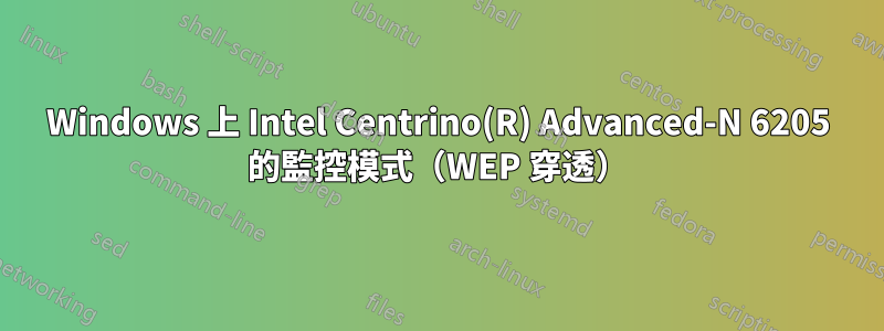 Windows 上 Intel Centrino(R) Advanced-N 6205 的監控模式（WEP 穿透）