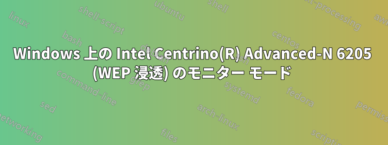 Windows 上の Intel Centrino(R) Advanced-N 6205 (WEP 浸透) のモニター モード