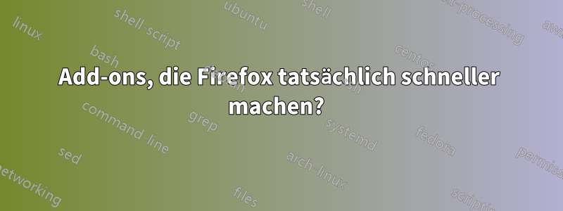 Add-ons, die Firefox tatsächlich schneller machen? 