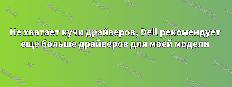 Не хватает кучи драйверов, Dell рекомендует еще больше драйверов для моей модели