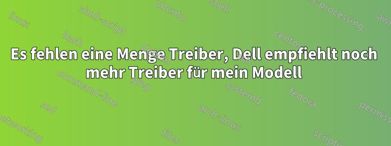 Es fehlen eine Menge Treiber, Dell empfiehlt noch mehr Treiber für mein Modell