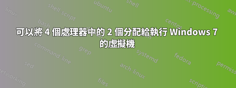 可以將 4 個處理器中的 2 個分配給執行 Windows 7 的虛擬機
