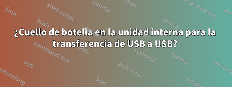 ¿Cuello de botella en la unidad interna para la transferencia de USB a USB?