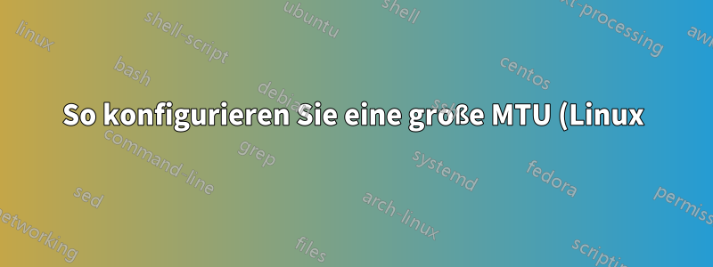 So konfigurieren Sie eine große MTU (Linux)