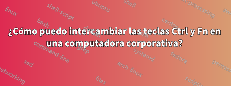 ¿Cómo puedo intercambiar las teclas Ctrl y Fn en una computadora corporativa?