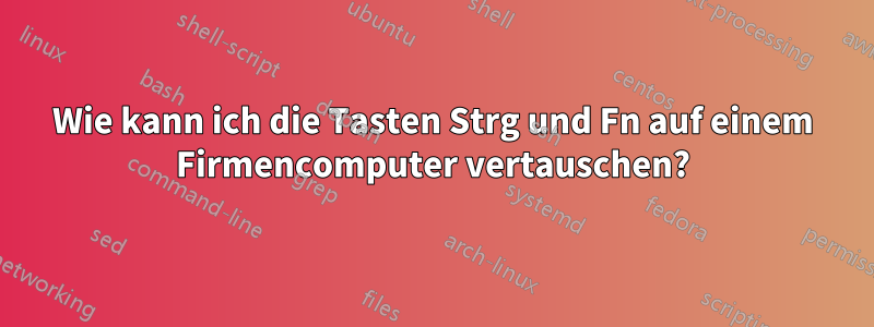 Wie kann ich die Tasten Strg und Fn auf einem Firmencomputer vertauschen?