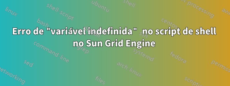 Erro de "variável indefinida" no script de shell no Sun Grid Engine