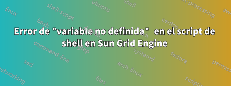 Error de "variable no definida" en el script de shell en Sun Grid Engine