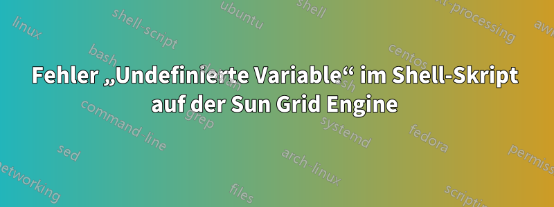 Fehler „Undefinierte Variable“ im Shell-Skript auf der Sun Grid Engine