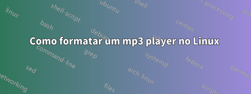 Como formatar um mp3 player no Linux