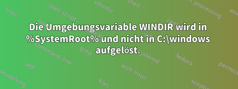 Die Umgebungsvariable WINDIR wird in %SystemRoot% und nicht in C:\windows aufgelöst.