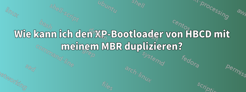 Wie kann ich den XP-Bootloader von HBCD mit meinem MBR duplizieren?