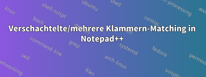 Verschachtelte/mehrere Klammern-Matching in Notepad++