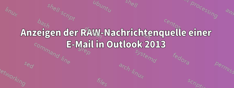 Anzeigen der RAW-Nachrichtenquelle einer E-Mail in Outlook 2013