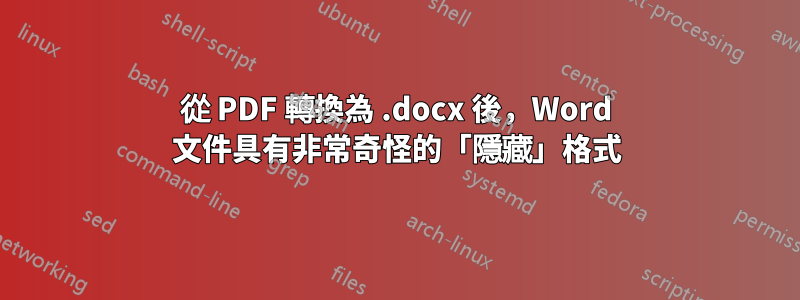 從 PDF 轉換為 .docx 後，Word 文件具有非常奇怪的「隱藏」格式