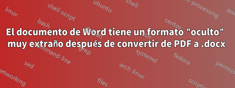 El documento de Word tiene un formato "oculto" muy extraño después de convertir de PDF a .docx