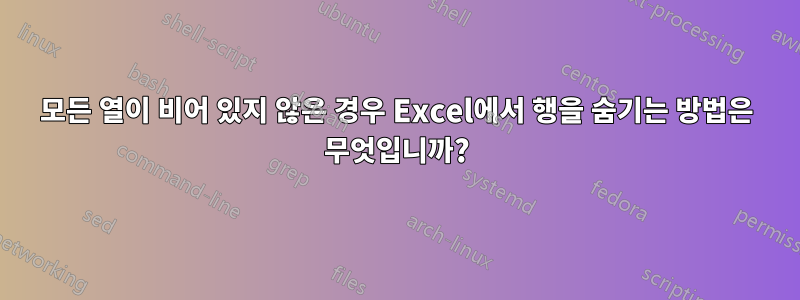 모든 열이 비어 있지 않은 경우 Excel에서 행을 숨기는 방법은 무엇입니까?