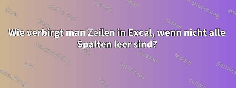 Wie verbirgt man Zeilen in Excel, wenn nicht alle Spalten leer sind?