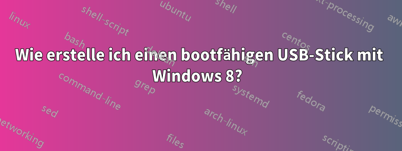 Wie erstelle ich einen bootfähigen USB-Stick mit Windows 8? 