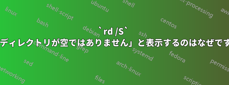 `rd /S` が「ディレクトリが空ではありません」と表示するのはなぜですか?