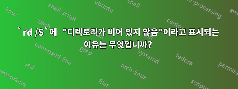 `rd /S`에 "디렉토리가 비어 있지 않음"이라고 표시되는 이유는 무엇입니까?