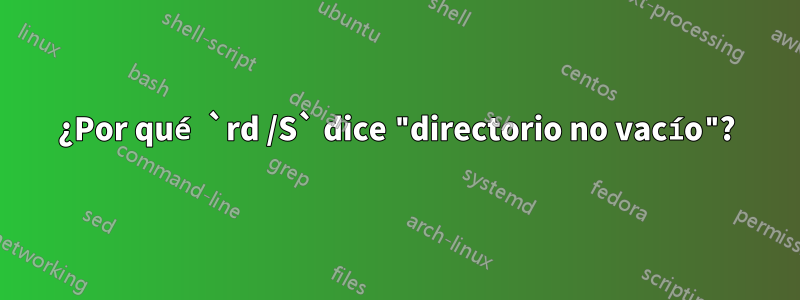 ¿Por qué `rd /S` dice "directorio no vacío"?