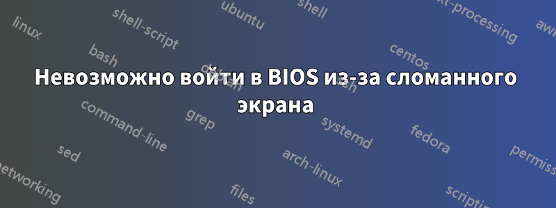 Невозможно войти в BIOS из-за сломанного экрана