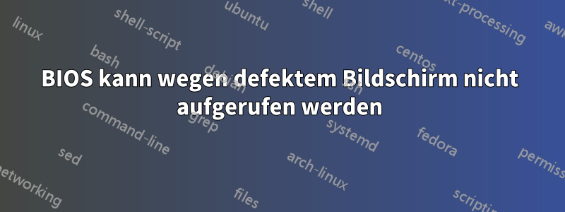 BIOS kann wegen defektem Bildschirm nicht aufgerufen werden