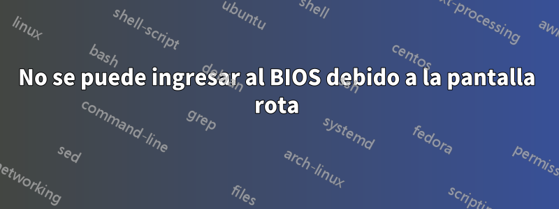 No se puede ingresar al BIOS debido a la pantalla rota