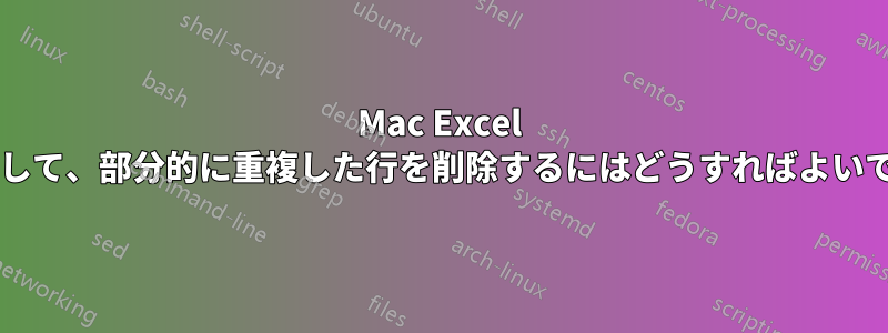 Mac Excel を使用して、部分的に重複した行を削除するにはどうすればよいですか?