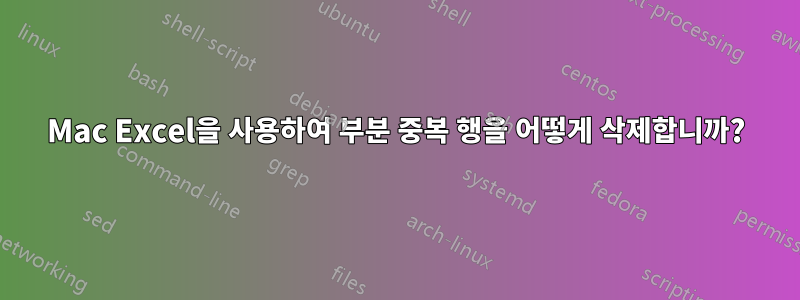 Mac Excel을 사용하여 부분 중복 행을 어떻게 삭제합니까?