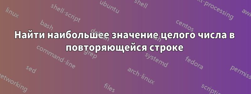 Найти наибольшее значение целого числа в повторяющейся строке