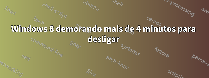 Windows 8 demorando mais de 4 minutos para desligar