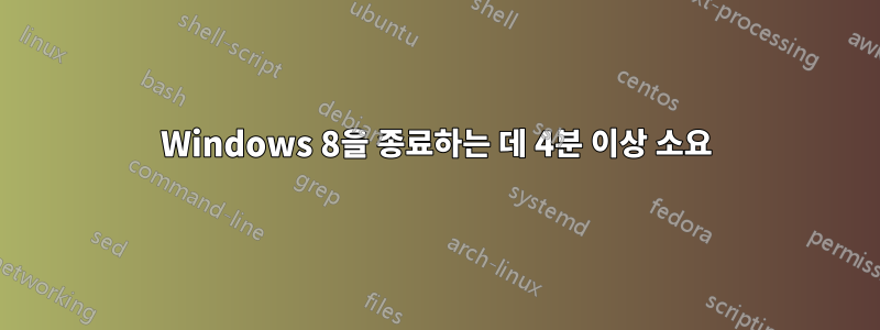 Windows 8을 종료하는 데 4분 이상 소요