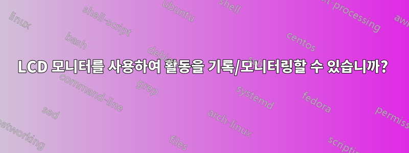 LCD 모니터를 사용하여 활동을 기록/모니터링할 수 있습니까?