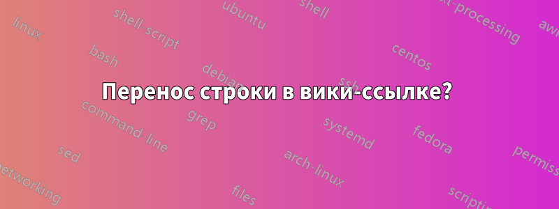 Перенос строки в вики-ссылке?