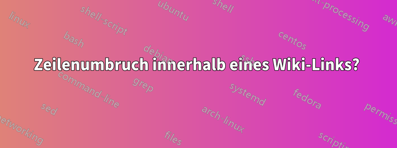 Zeilenumbruch innerhalb eines Wiki-Links?