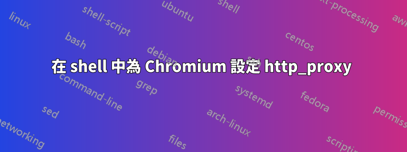 在 shell 中為 Chromium 設定 http_proxy