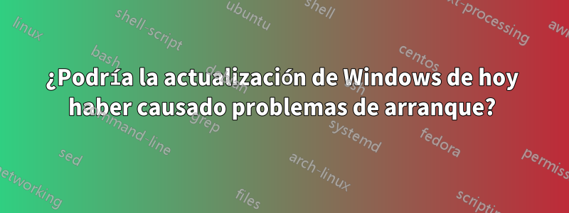 ¿Podría la actualización de Windows de hoy haber causado problemas de arranque?