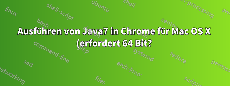 Ausführen von Java7 in Chrome für Mac OS X (erfordert 64 Bit?)