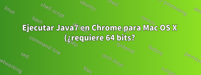 Ejecutar Java7 en Chrome para Mac OS X (¿requiere 64 bits?