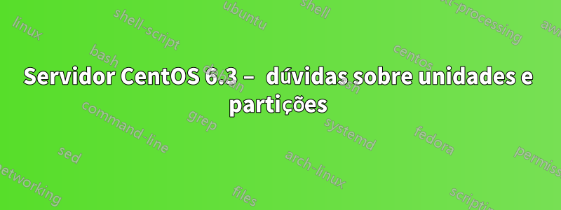 Servidor CentOS 6.3 – dúvidas sobre unidades e partições