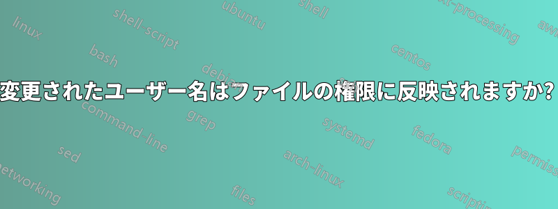 変更されたユーザー名はファイルの権限に反映されますか?