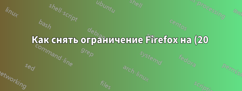 Как снять ограничение Firefox на (20) всплывающих окон?