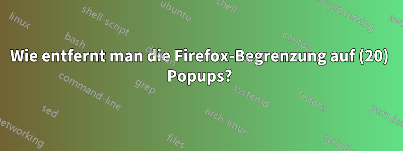 Wie entfernt man die Firefox-Begrenzung auf (20) Popups?