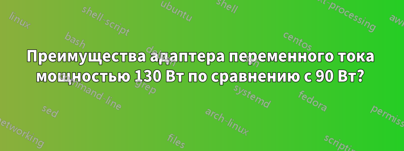 Преимущества адаптера переменного тока мощностью 130 Вт по сравнению с 90 Вт?