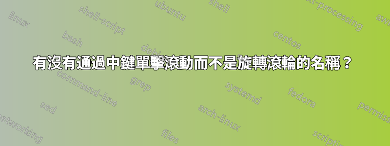 有沒有通過中鍵單擊滾動而不是旋轉滾輪的名稱？