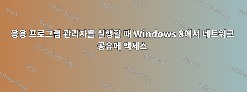 응용 프로그램 관리자를 실행할 때 Windows 8에서 네트워크 공유에 액세스