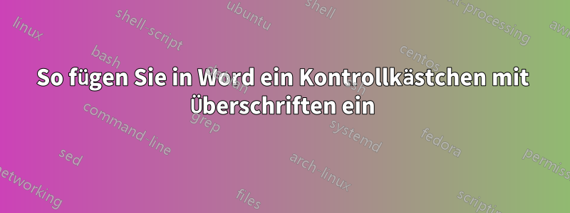 So fügen Sie in Word ein Kontrollkästchen mit Überschriften ein