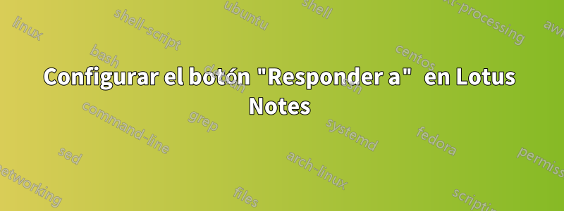 Configurar el botón "Responder a" en Lotus Notes